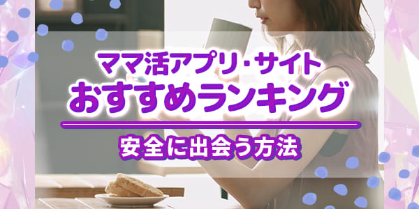 ママ活アプリ・サイトおすすめランキング｜安全に出会う方法